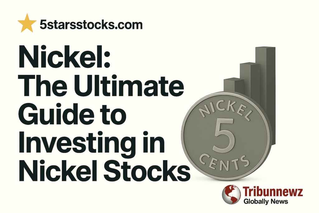 5starsstocks.com Nickel: The Ultimate Guide to Investing in Nickel Stocks